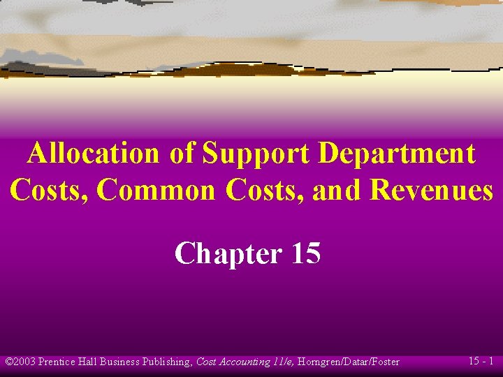 Allocation of Support Department Costs, Common Costs, and Revenues Chapter 15 © 2003 Prentice