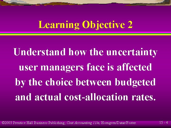 Learning Objective 2 Understand how the uncertainty user managers face is affected by the