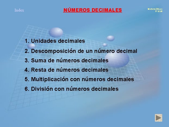 Index NÚMEROS DECIMALES 1. Unidades decimales 2. Descomposición de un número decimal 3. Suma