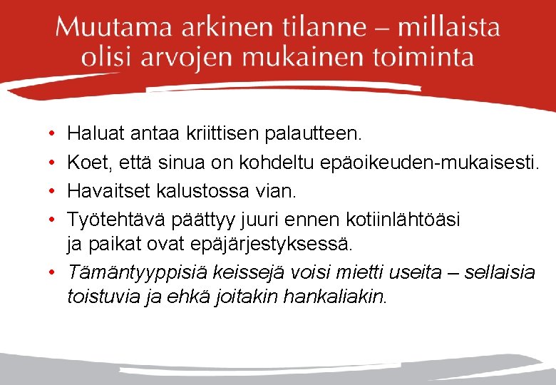  • • Haluat antaa kriittisen palautteen. Koet, että sinua on kohdeltu epäoikeuden-mukaisesti. Havaitset