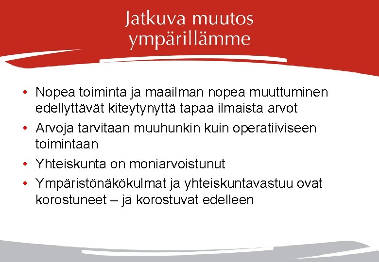  • Nopea toiminta ja maailman nopea muuttuminen edellyttävät kiteytynyttä tapaa ilmaista arvot •