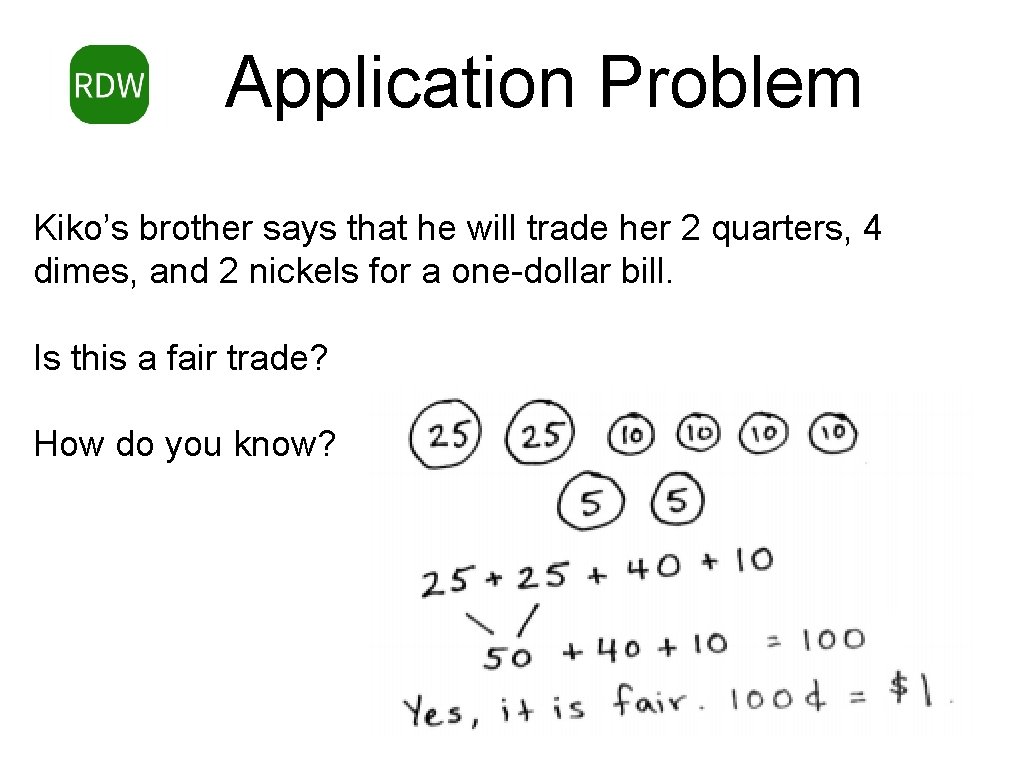 Application Problem Kiko’s brother says that he will trade her 2 quarters, 4 dimes,