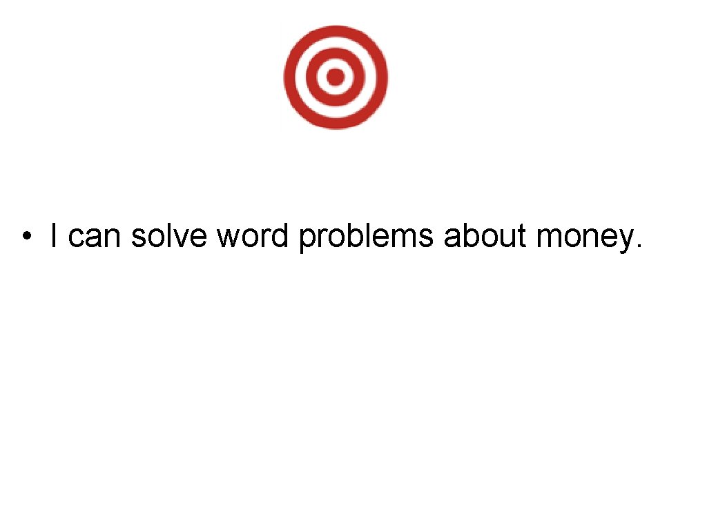  • I can solve word problems about money. 