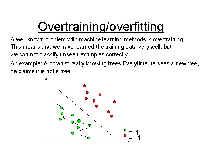 Overtraining/overfitting A well known problem with machine learning methods is overtraining. This means that