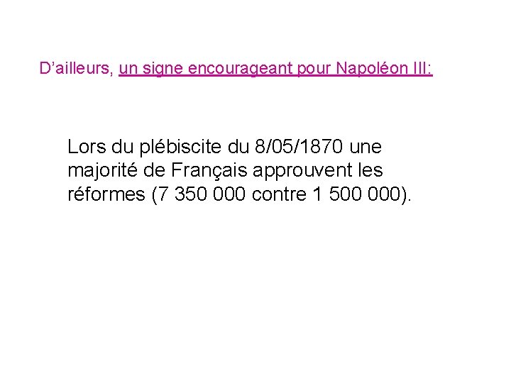 D’ailleurs, un signe encourageant pour Napoléon III: Lors du plébiscite du 8/05/1870 une majorité