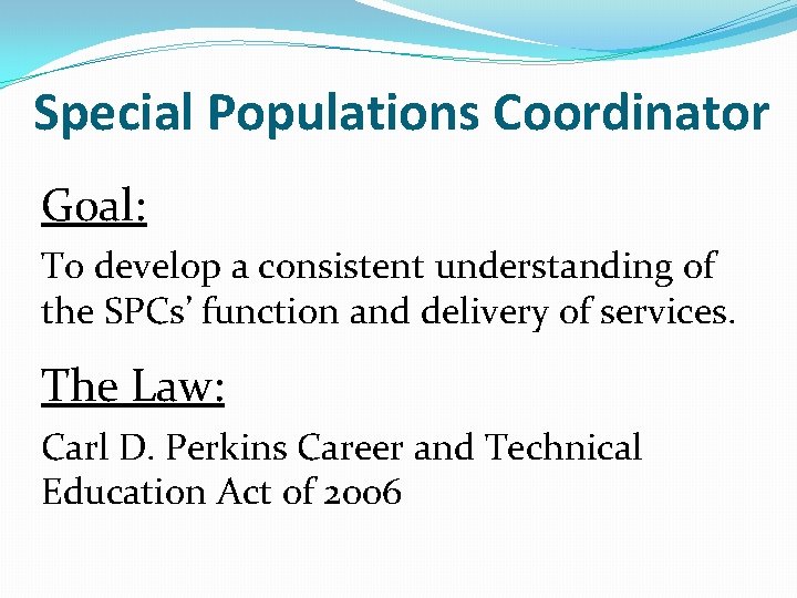 Special Populations Coordinator Goal: To develop a consistent understanding of the SPCs’ function and
