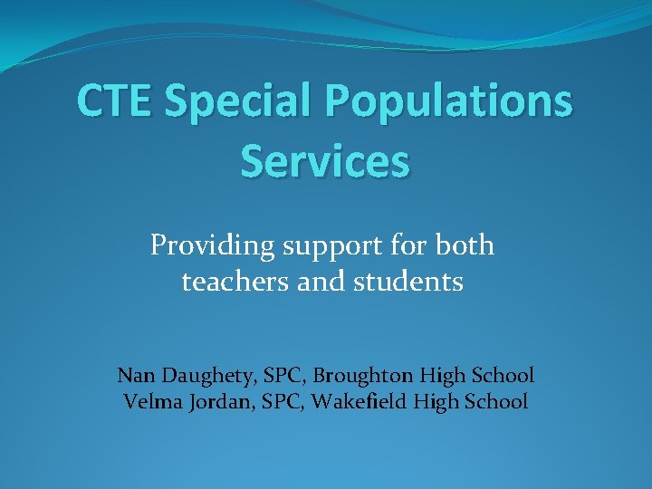 CTE Special Populations Services Providing support for both teachers and students Nan Daughety, SPC,