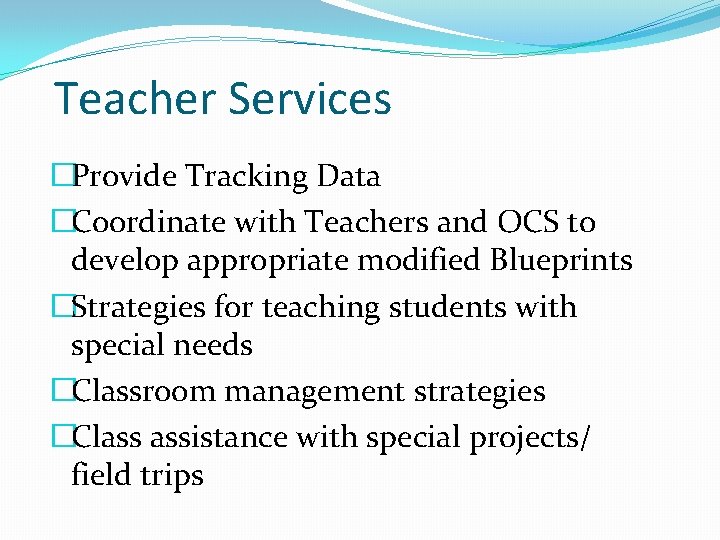 Teacher Services �Provide Tracking Data �Coordinate with Teachers and OCS to develop appropriate modified