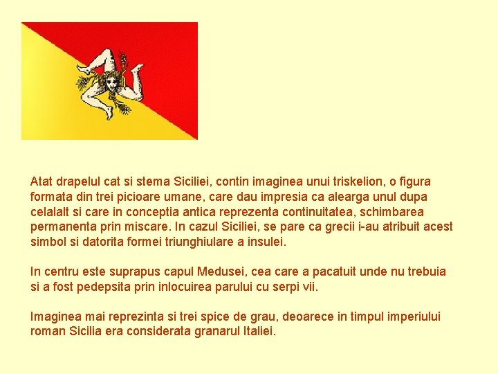 Atat drapelul cat si stema Siciliei, contin imaginea unui triskelion, o figura formata din