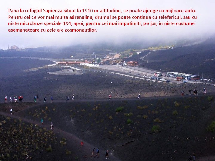 Pana la refugiul Sapienza situat la 1910 m altitudine, se poate ajunge cu mijloace