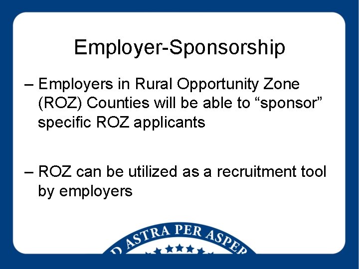 Employer-Sponsorship – Employers in Rural Opportunity Zone (ROZ) Counties will be able to “sponsor”