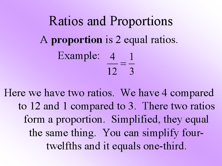 Ratios and Proportions A proportion is 2 equal ratios. Example: Here we have two