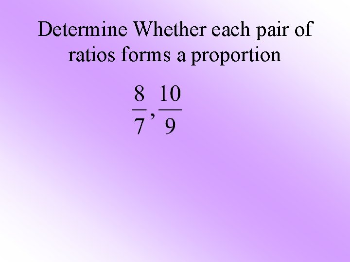 Determine Whether each pair of ratios forms a proportion 