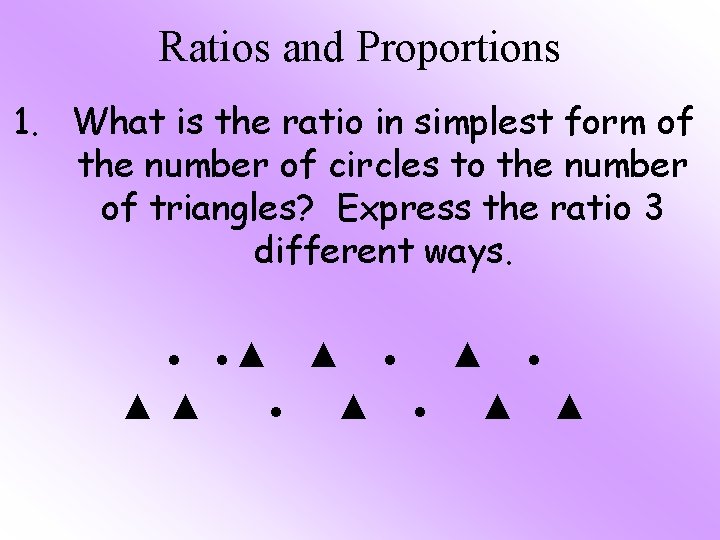 Ratios and Proportions 1. What is the ratio in simplest form of the number