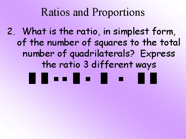 Ratios and Proportions 2. What is the ratio, in simplest form, of the number