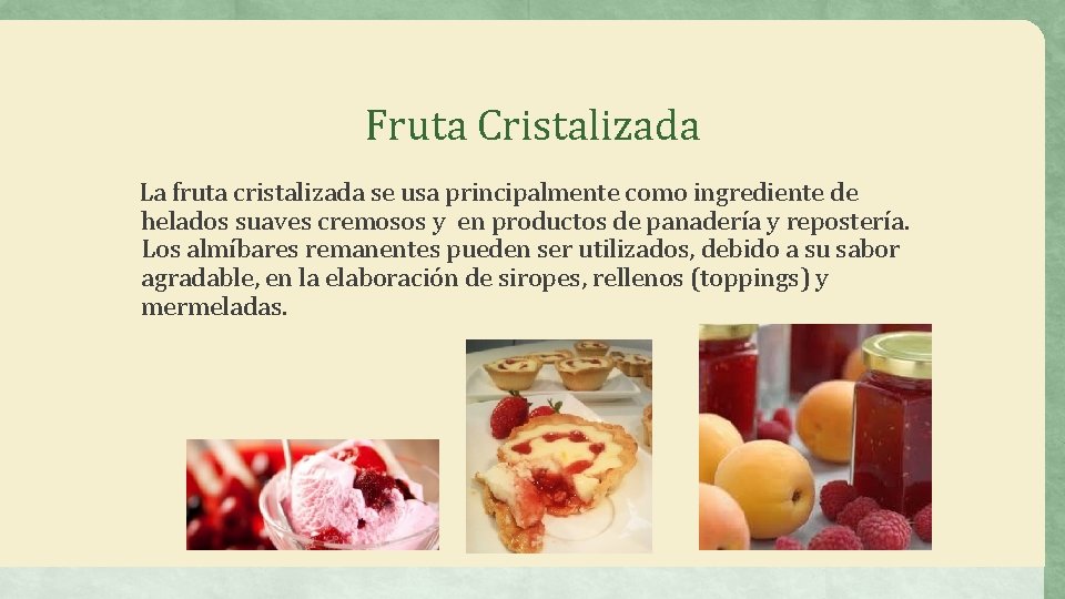 Fruta Cristalizada La fruta cristalizada se usa principalmente como ingrediente de helados suaves cremosos