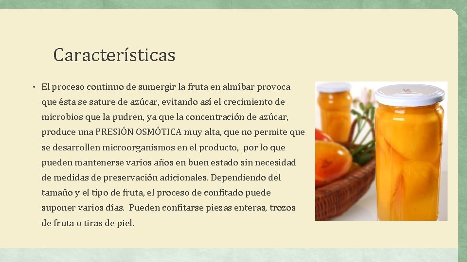 Características • El proceso continuo de sumergir la fruta en almíbar provoca que ésta