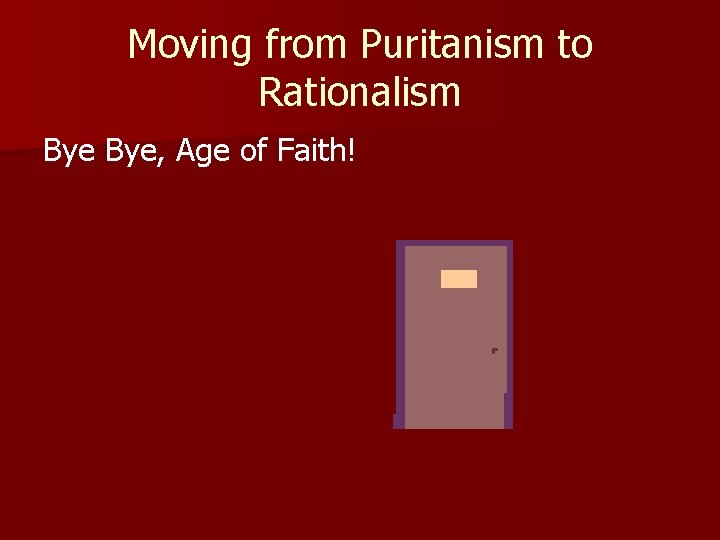 Moving from Puritanism to Rationalism Bye, Age of Faith! 