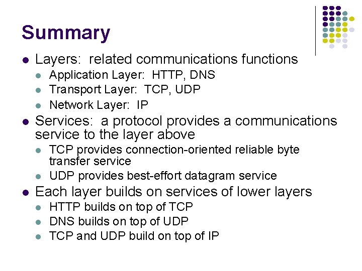 Summary Layers: related communications functions Services: a protocol provides a communications service to the