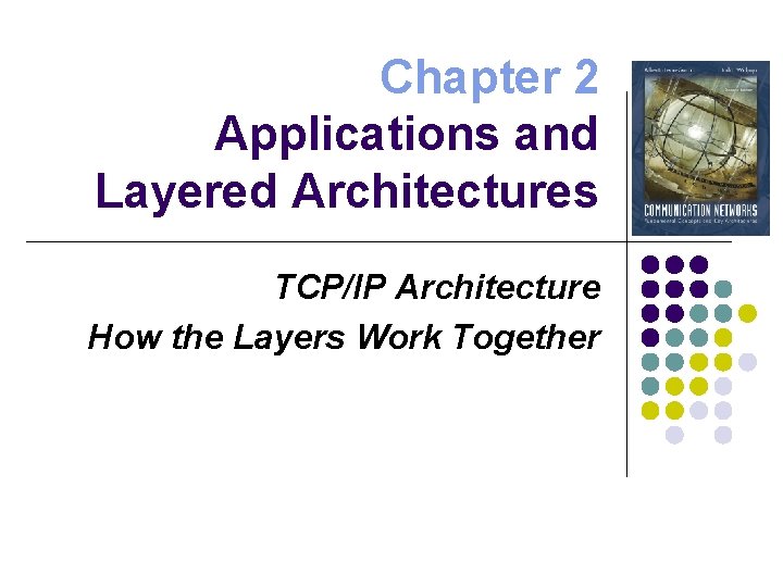 Chapter 2 Applications and Layered Architectures TCP/IP Architecture How the Layers Work Together 