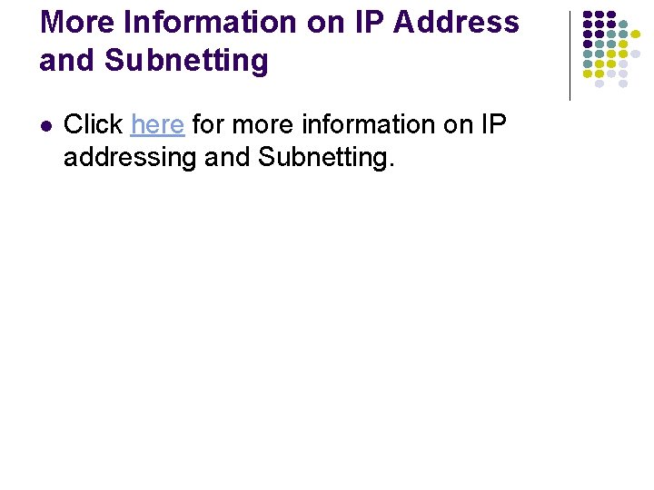 More Information on IP Address and Subnetting Click here for more information on IP