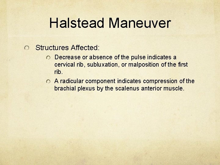 Halstead Maneuver Structures Affected: Decrease or absence of the pulse indicates a cervical rib,