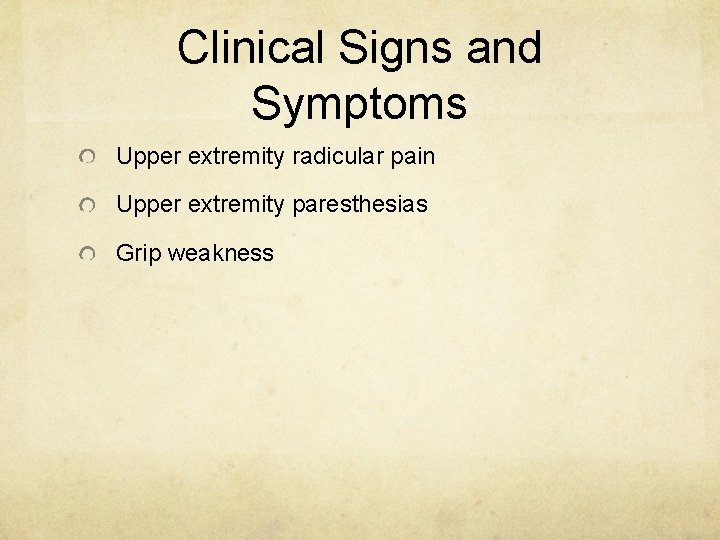 Clinical Signs and Symptoms Upper extremity radicular pain Upper extremity paresthesias Grip weakness 