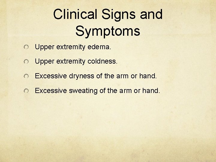 Clinical Signs and Symptoms Upper extremity edema. Upper extremity coldness. Excessive dryness of the