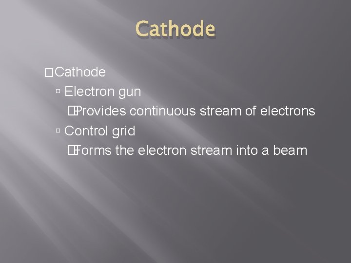 Cathode �Cathode Electron gun �Provides continuous stream of electrons Control grid �Forms the electron