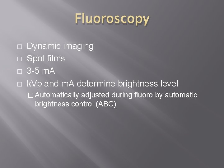 Fluoroscopy � � Dynamic imaging Spot films 3 -5 m. A k. Vp and