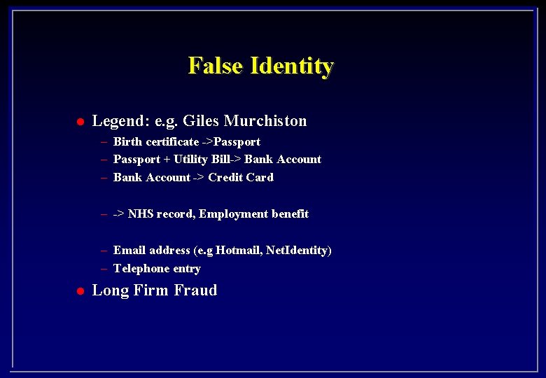 False Identity l Legend: e. g. Giles Murchiston – Birth certificate ->Passport – Passport