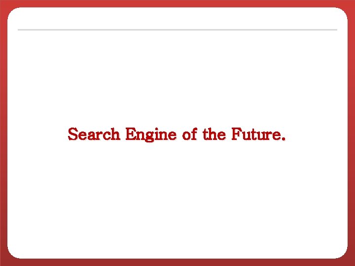 Search Engine of the Future. 