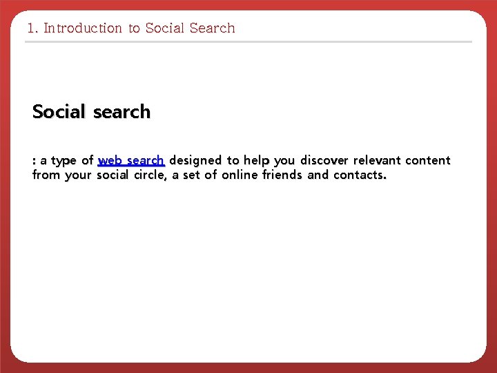 1. Introduction to Social Search Social search : a type of web search designed