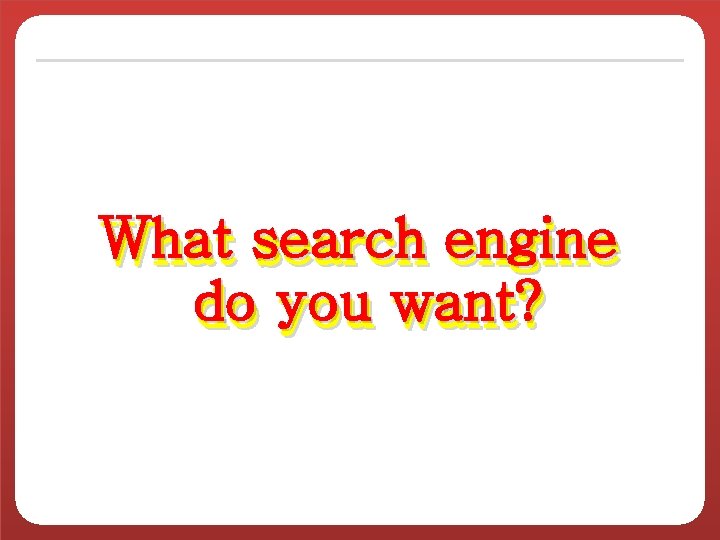 What search engine do you want? 