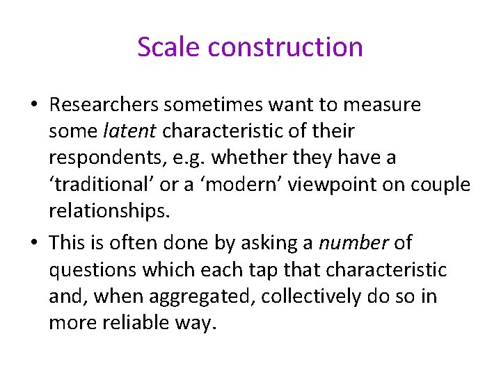 Scale construction • Researchers sometimes want to measure some latent characteristic of their respondents,