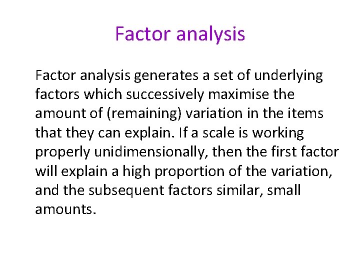 Factor analysis generates a set of underlying factors which successively maximise the amount of