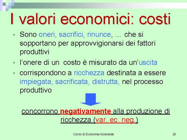 I valori economici: costi § § § Sono oneri, sacrifici, rinunce, … che si