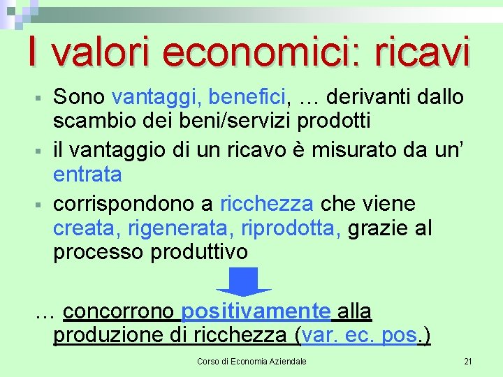 I valori economici: ricavi § § § Sono vantaggi, benefici, … derivanti dallo scambio