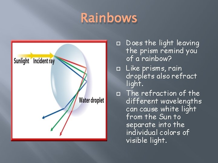 Rainbows Does the light leaving the prism remind you of a rainbow? Like prisms,