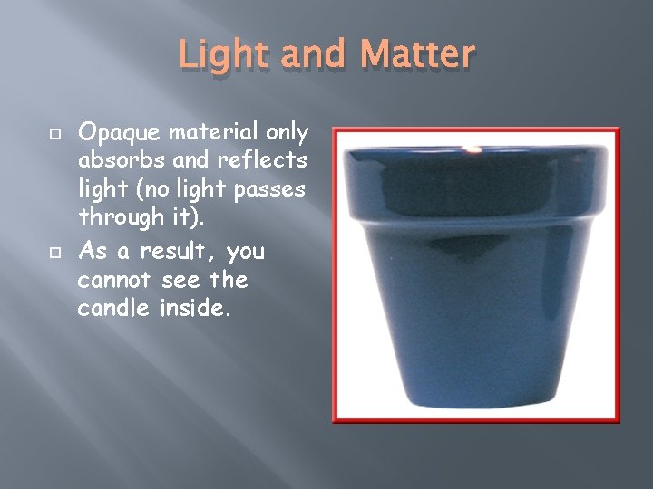 Light and Matter Opaque material only absorbs and reflects light (no light passes through