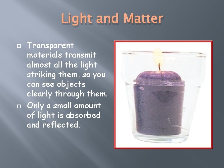 Light and Matter Transparent materials transmit almost all the light striking them, so you