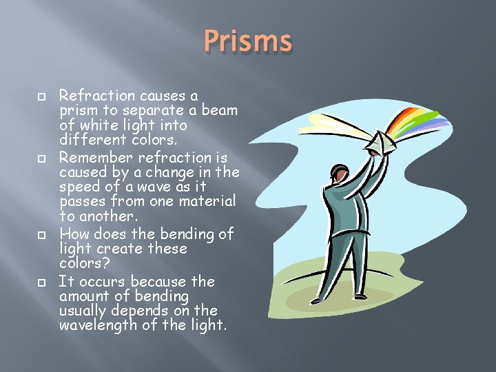 Prisms Refraction causes a prism to separate a beam of white light into different