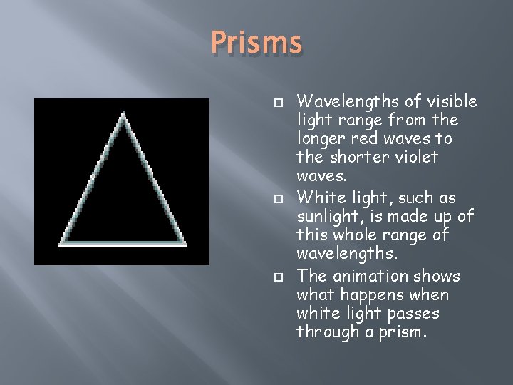 Prisms Wavelengths of visible light range from the longer red waves to the shorter