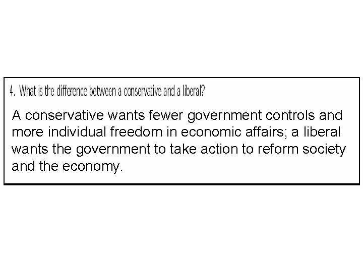 A conservative wants fewer government controls and more individual freedom in economic affairs; a