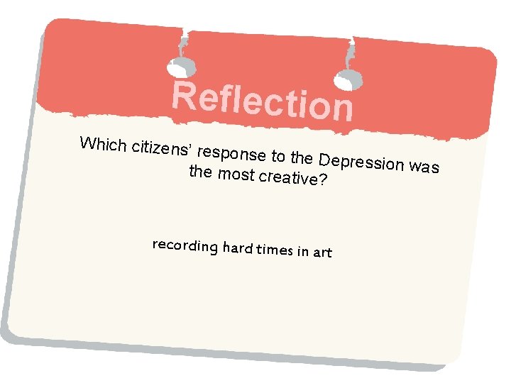 Reflection Which citizens’ r esponse to the D epression was the most creative ?