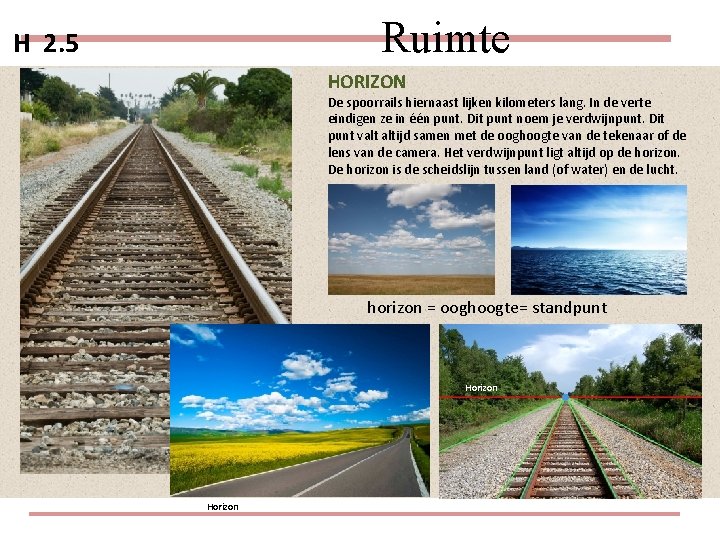 Ruimte H 2. 5 HORIZON De spoorrails hiernaast lijken kilometers lang. In de verte