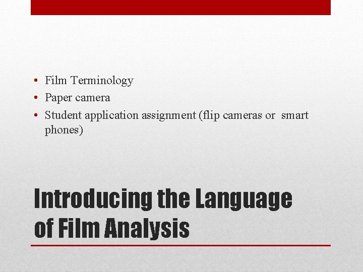  • Film Terminology • Paper camera • Student application assignment (flip cameras or