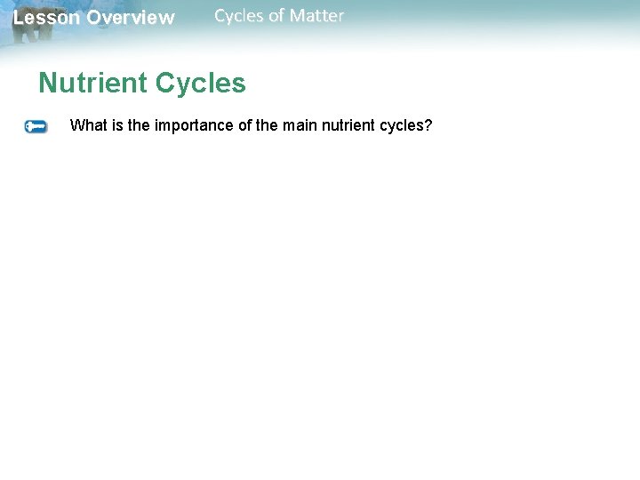 Lesson Overview Cycles of Matter Nutrient Cycles What is the importance of the main