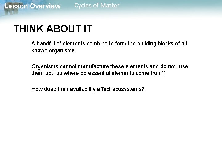 Lesson Overview Cycles of Matter THINK ABOUT IT A handful of elements combine to