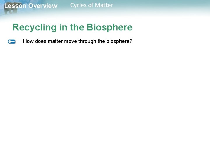 Lesson Overview Cycles of Matter Recycling in the Biosphere How does matter move through